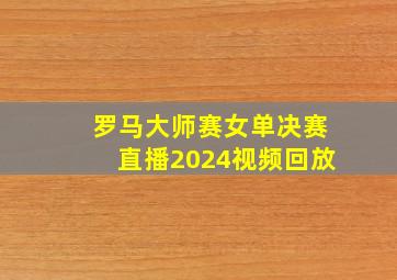 罗马大师赛女单决赛直播2024视频回放