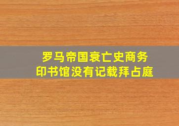 罗马帝国衰亡史商务印书馆没有记载拜占庭