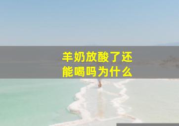 羊奶放酸了还能喝吗为什么