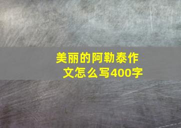 美丽的阿勒泰作文怎么写400字