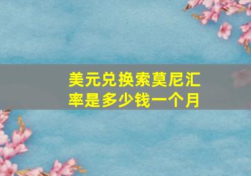 美元兑换索莫尼汇率是多少钱一个月