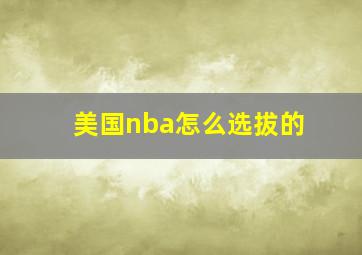 美国nba怎么选拔的