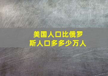 美国人口比俄罗斯人口多多少万人