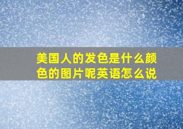 美国人的发色是什么颜色的图片呢英语怎么说