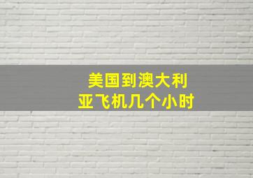 美国到澳大利亚飞机几个小时