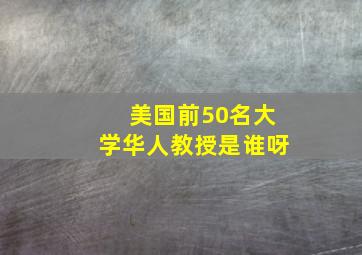 美国前50名大学华人教授是谁呀