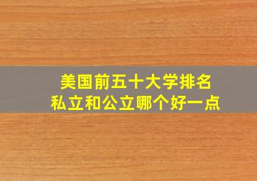 美国前五十大学排名私立和公立哪个好一点