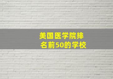 美国医学院排名前50的学校