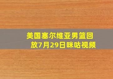 美国塞尔维亚男篮回放7月29日咪咕视频