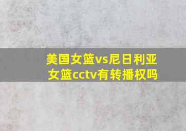 美国女篮vs尼日利亚女篮cctv有转播权吗