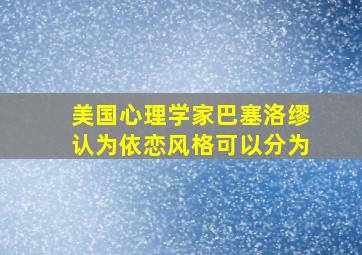 美国心理学家巴塞洛缪认为依恋风格可以分为