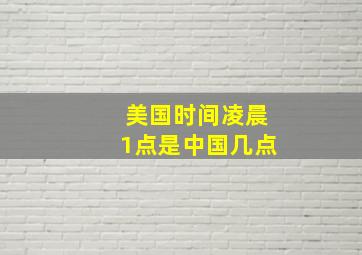 美国时间凌晨1点是中国几点