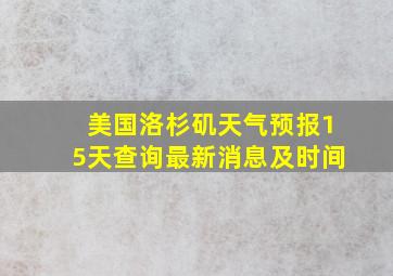 美国洛杉矶天气预报15天查询最新消息及时间