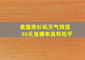 美国洛杉矶天气预报30天准确率高吗知乎