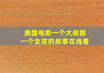 美国电影一个大叔跟一个女孩的故事在线看