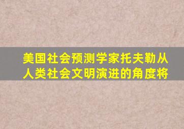 美国社会预测学家托夫勒从人类社会文明演进的角度将