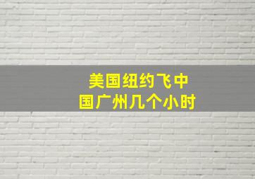 美国纽约飞中国广州几个小时