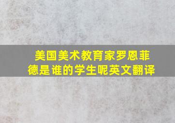 美国美术教育家罗恩菲德是谁的学生呢英文翻译