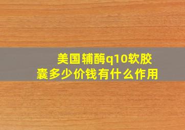 美国辅酶q10软胶囊多少价钱有什么作用