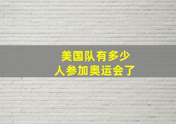 美国队有多少人参加奥运会了