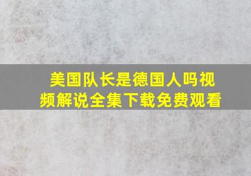 美国队长是德国人吗视频解说全集下载免费观看