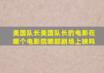 美国队长美国队长的电影在哪个电影院哪部剧场上映吗