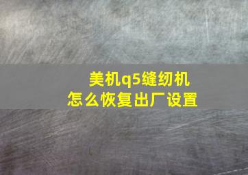 美机q5缝纫机怎么恢复出厂设置