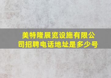 美特隆展览设施有限公司招聘电话地址是多少号