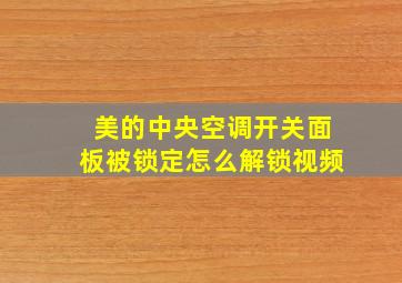 美的中央空调开关面板被锁定怎么解锁视频