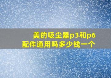 美的吸尘器p3和p6配件通用吗多少钱一个