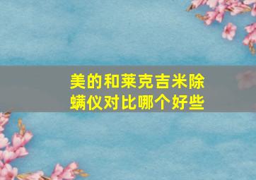 美的和莱克吉米除螨仪对比哪个好些