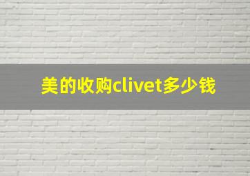 美的收购clivet多少钱