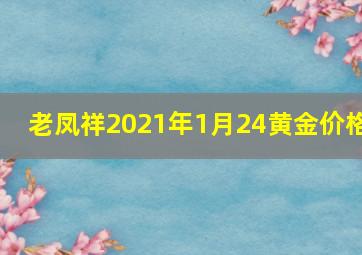 老凤祥2021年1月24黄金价格