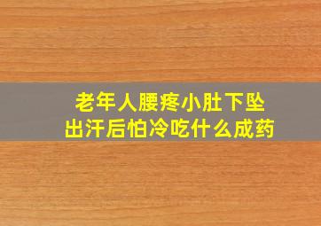 老年人腰疼小肚下坠出汗后怕冷吃什么成药