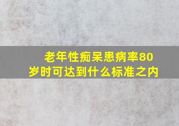 老年性痴呆患病率80岁时可达到什么标准之内