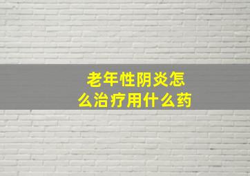 老年性阴炎怎么治疗用什么药