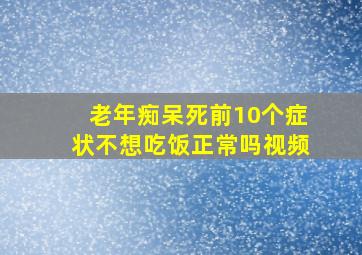 老年痴呆死前10个症状不想吃饭正常吗视频