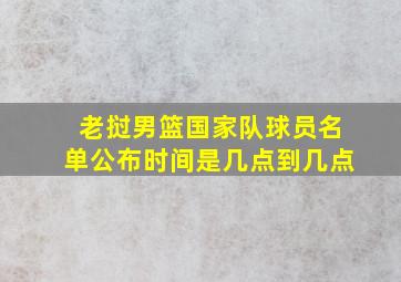 老挝男篮国家队球员名单公布时间是几点到几点