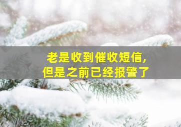 老是收到催收短信,但是之前已经报警了