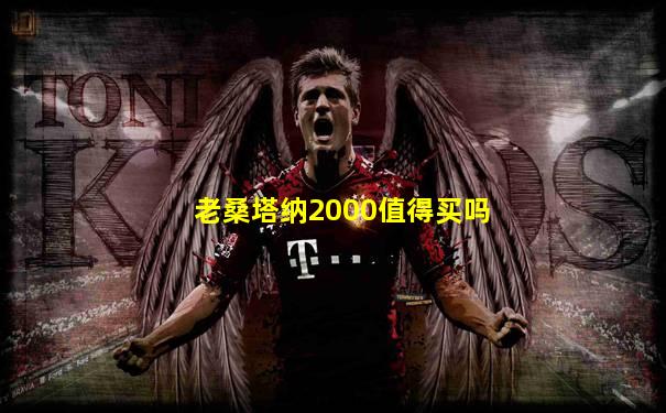 老桑塔纳2000值得买吗