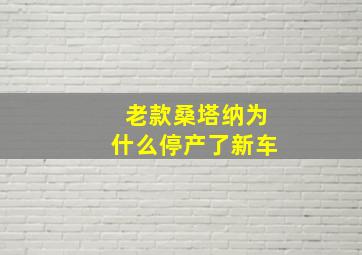 老款桑塔纳为什么停产了新车