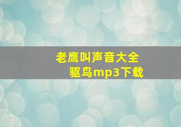 老鹰叫声音大全驱鸟mp3下载