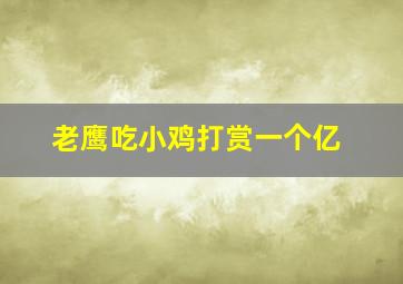 老鹰吃小鸡打赏一个亿