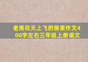 老鹰在天上飞的情景作文400字左右三年级上册语文