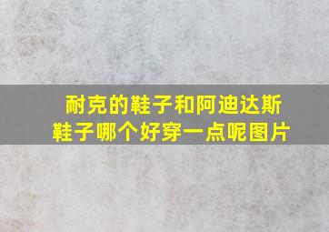 耐克的鞋子和阿迪达斯鞋子哪个好穿一点呢图片