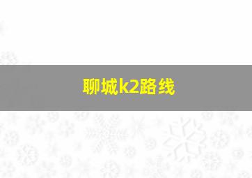 聊城k2路线