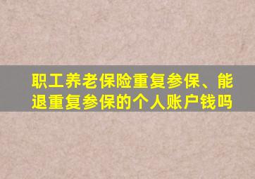 职工养老保险重复参保、能退重复参保的个人账户钱吗