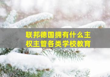 联邦德国拥有什么主权主管各类学校教育