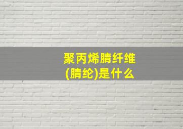 聚丙烯腈纤维(腈纶)是什么