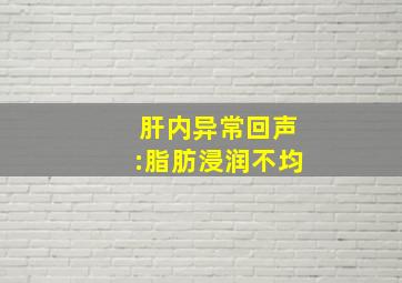 肝内异常回声:脂肪浸润不均